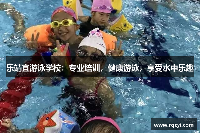 乐靖宜游泳学校：专业培训，健康游泳，享受水中乐趣